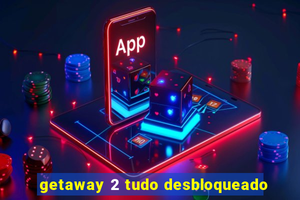 getaway 2 tudo desbloqueado